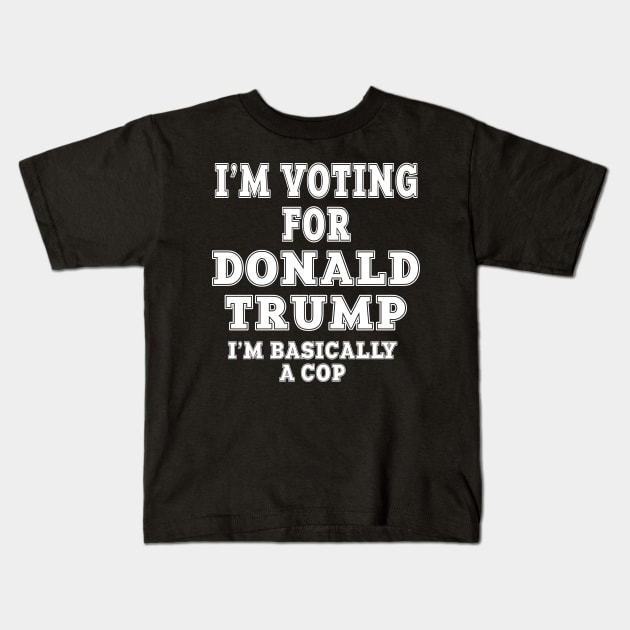 I'm Voting For Donald Trump 2020 I'm Basically A Cop Kids T-Shirt by cedricchungerxc